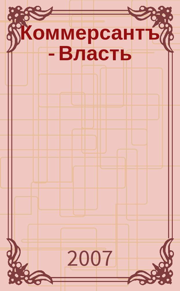 Коммерсантъ - Власть : Аналит. еженедельник Изд. дома "Коммерсантъ". 2007, № 27 (731)