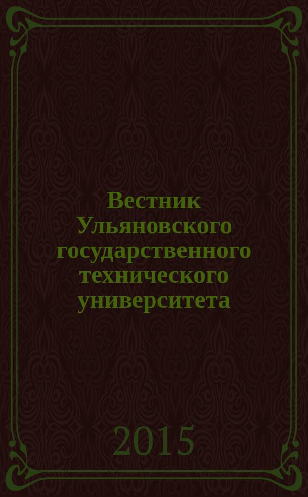 Вестник Ульяновского государственного технического университета (Вестник УлГТУ) : Науч.-теорет. журн. 2015, № 1 (69)