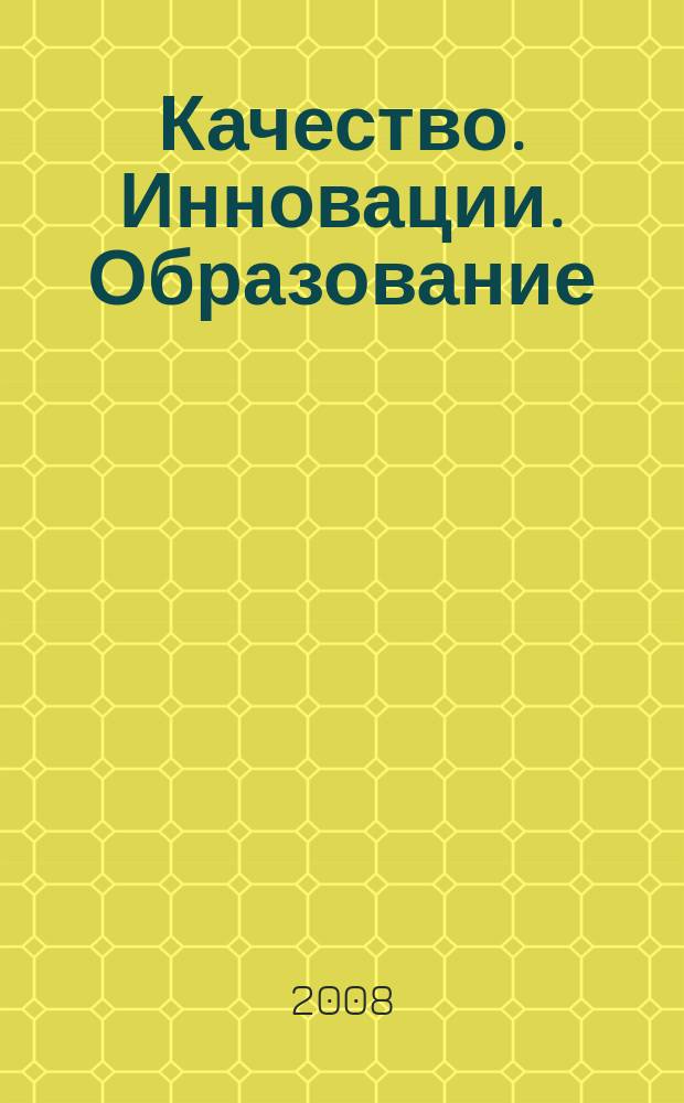 Качество. Инновации. Образование : Ежекв. науч.-практ. журн. 2008, № 7 (38)