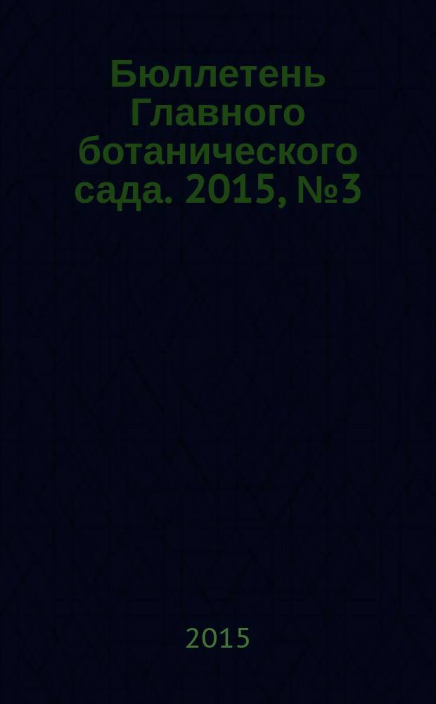 Бюллетень Главного ботанического сада. 2015, № 3 (201)