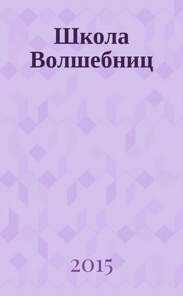 Школа Волшебниц : волшебство без смысла - это фокусы !журнал. 2015, № 9
