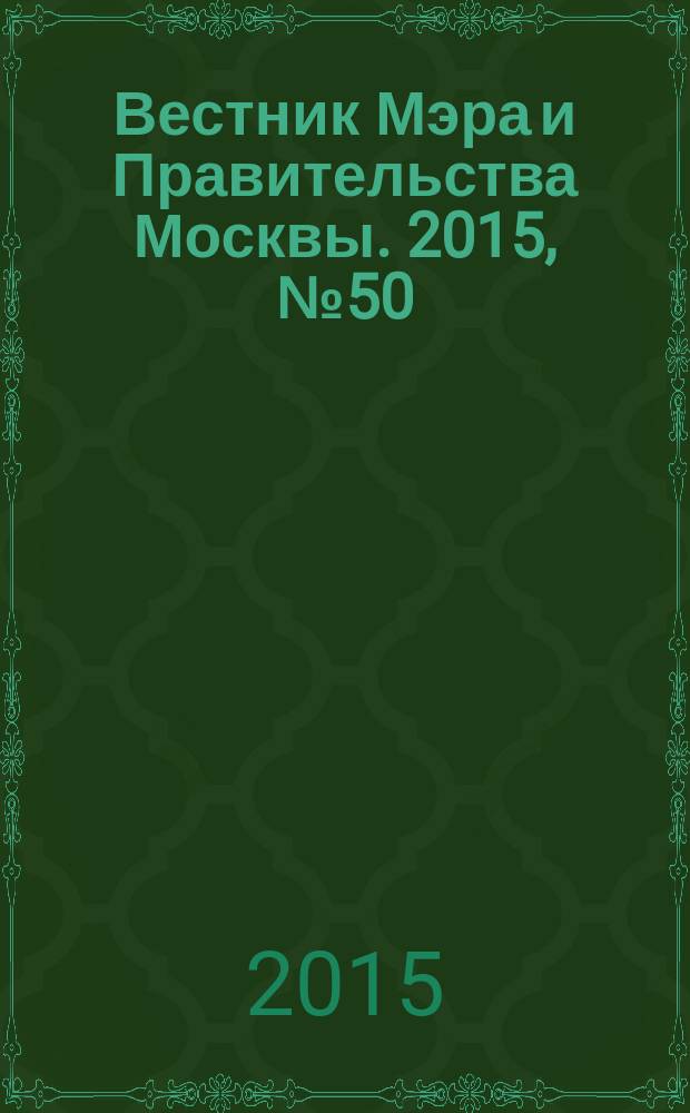 Вестник Мэра и Правительства Москвы. 2015, № 50 (2455)