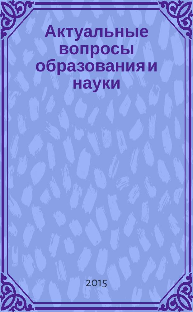 Актуальные вопросы образования и науки : научный журнал. 2015, № 3/4 (49/50)