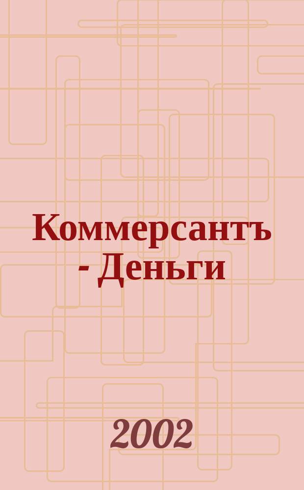 Коммерсантъ - Деньги : Экон. еженедельник Изд. дома "Коммерсантъ". 2002, № 50 (405)