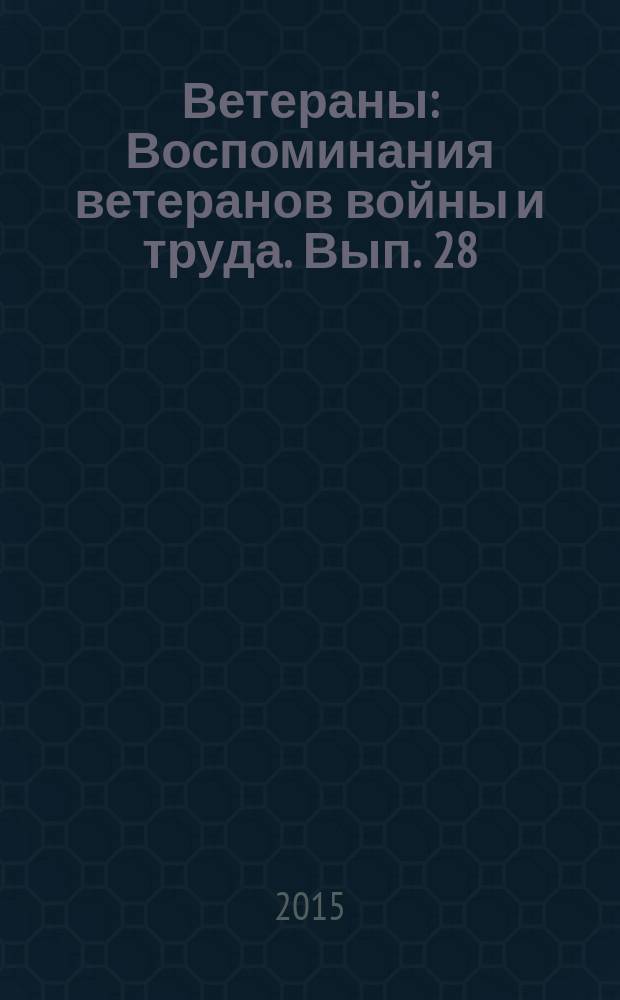 Ветераны : Воспоминания ветеранов войны и труда. Вып. 28
