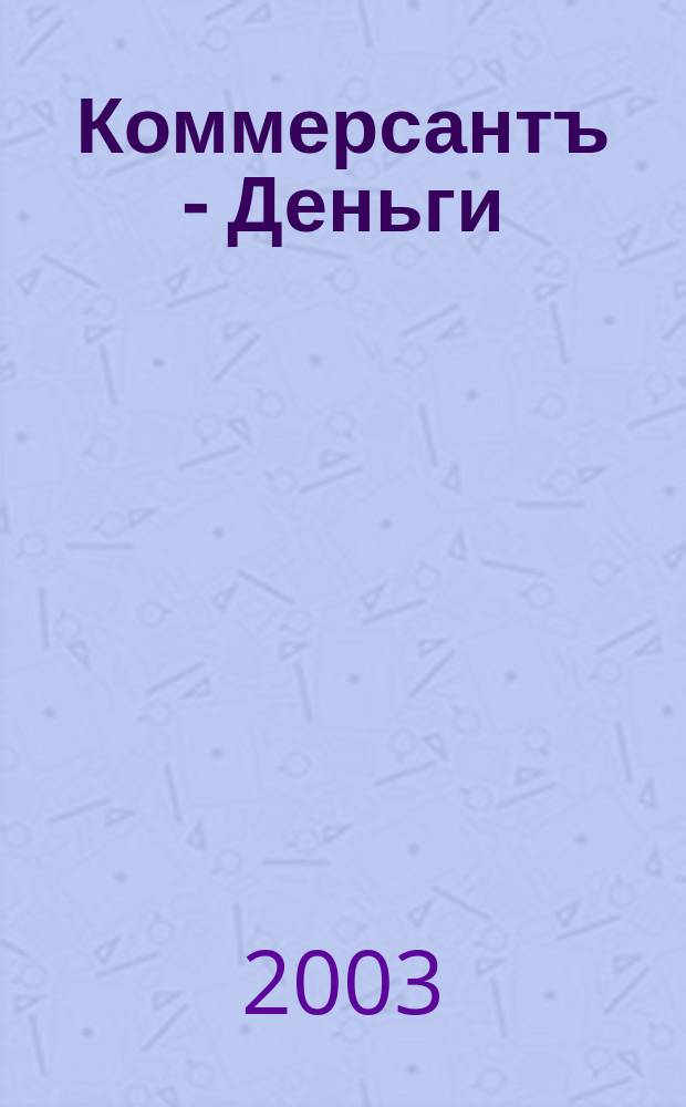 Коммерсантъ - Деньги : Экон. еженедельник Изд. дома "Коммерсантъ". 2003, № 9 (414)