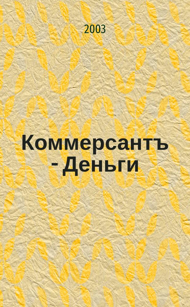 Коммерсантъ - Деньги : Экон. еженедельник Изд. дома "Коммерсантъ". 2003, № 39 (444)