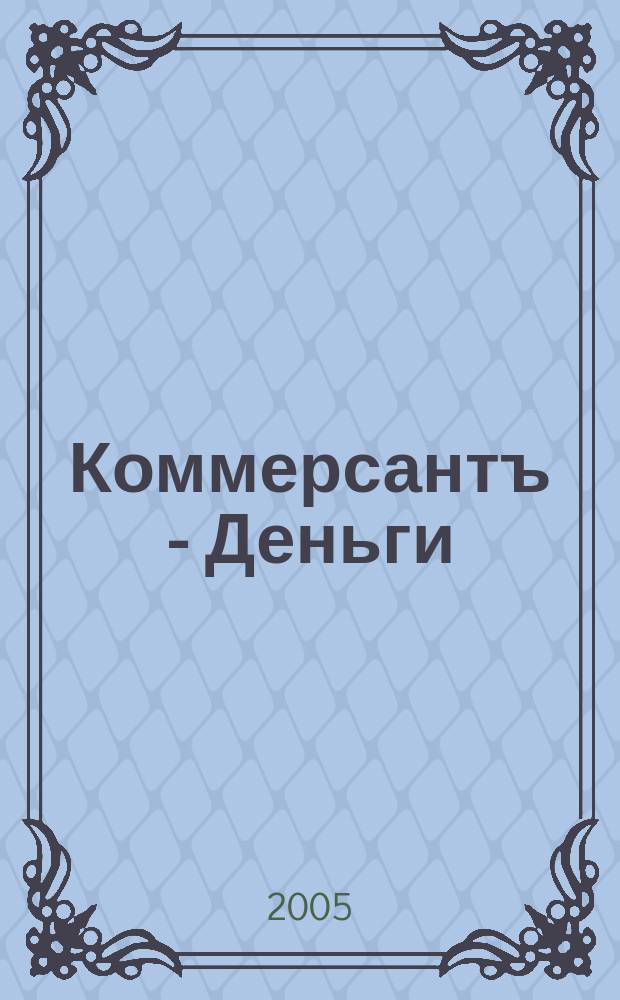 Коммерсантъ - Деньги : Экон. еженедельник Изд. дома "Коммерсантъ". 2005, № 49 (554)
