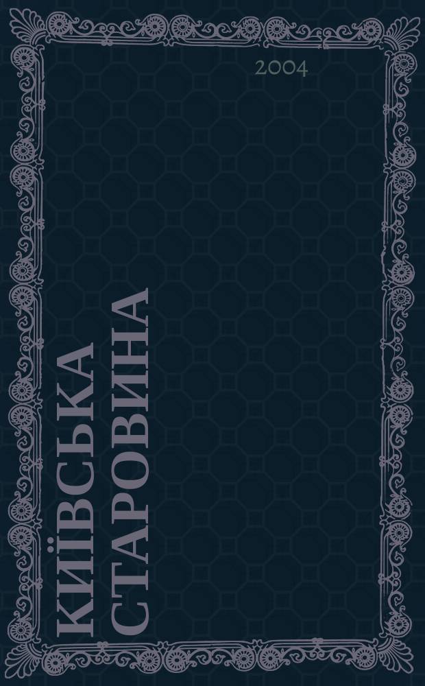 Київська старовина : Iст. наук.-попул. та лiт. журн. Вiд. Центру пам'яткознавства АН Украïни i Укр. т-ва охорони пам'яток iсторiï та культури. 2004, № 5 (359)