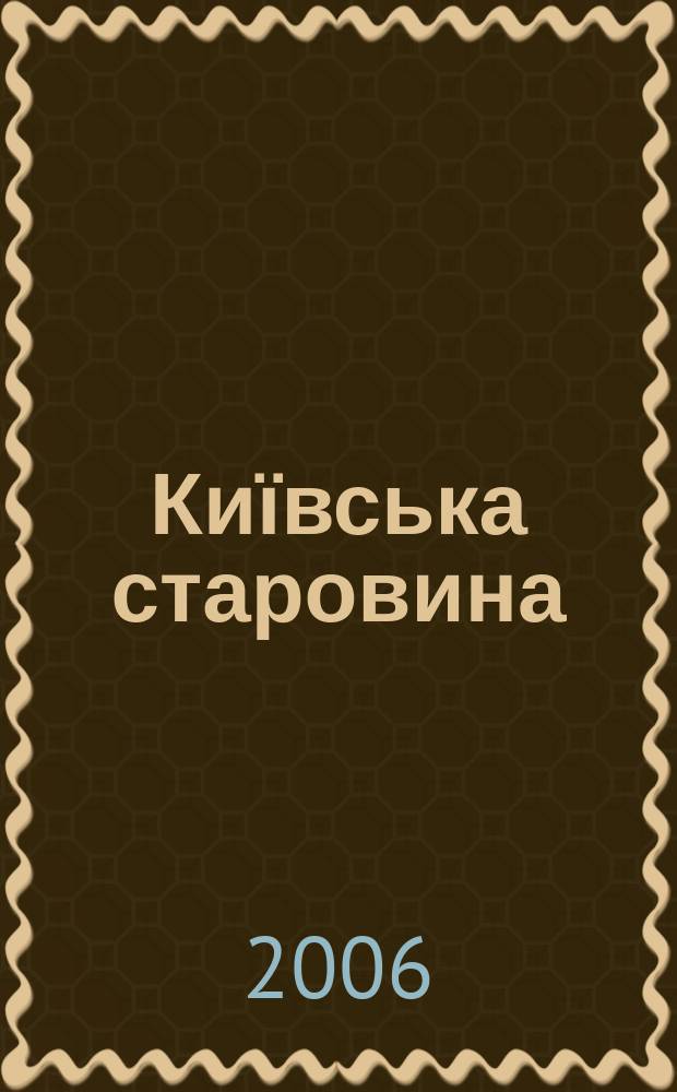 Київська старовина : Iст. наук.-попул. та лiт. журн. Вiд. Центру пам'яткознавства АН Украïни i Укр. т-ва охорони пам'яток iсторiï та культури. 2006, № 2 (368)