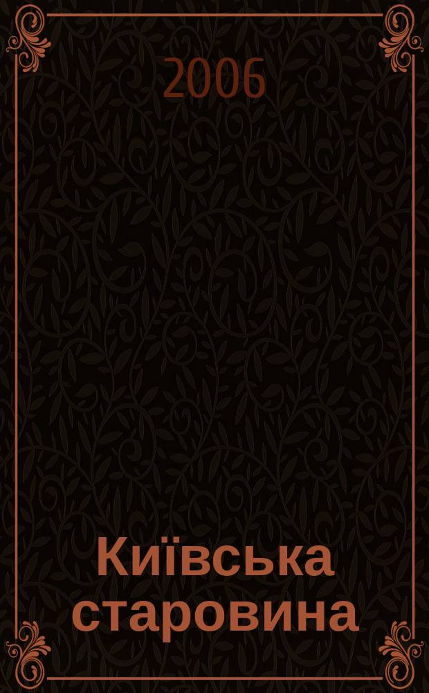 Київська старовина : Iст. наук.-попул. та лiт. журн. Вiд. Центру пам'яткознавства АН Украïни i Укр. т-ва охорони пам'яток iсторiï та культури. 2006, № 3 (369)