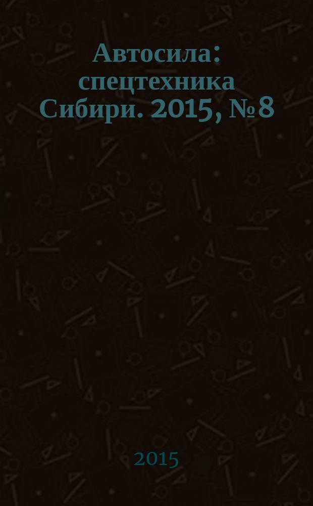Автосила : спецтехника Сибири. 2015, № 8 (111)