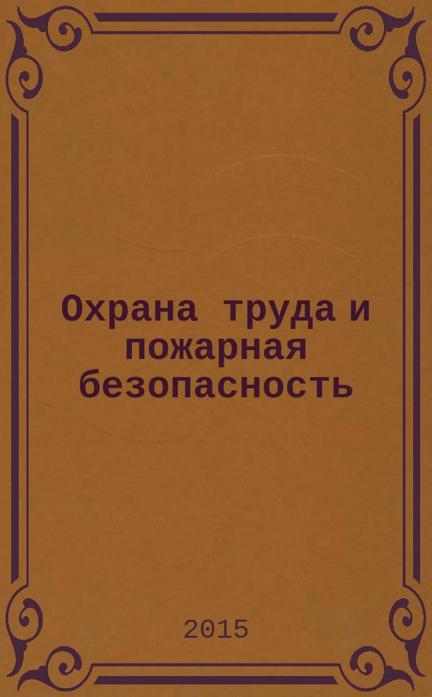 Охрана труда и пожарная безопасность : производственно-практический журнал. 2015, № 9 (9)