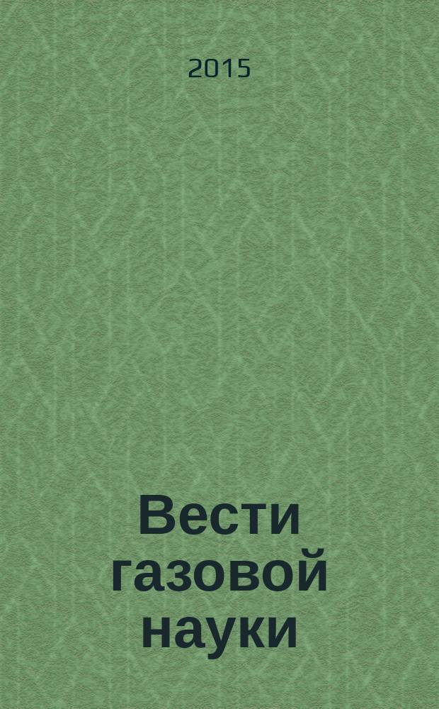 Вести газовой науки : научно-технический сборник. 2015, № 3 (23) : Проблемы разработки и эксплуатации газовых, газоконденсатных и нефтегазоконденсатных месторождений