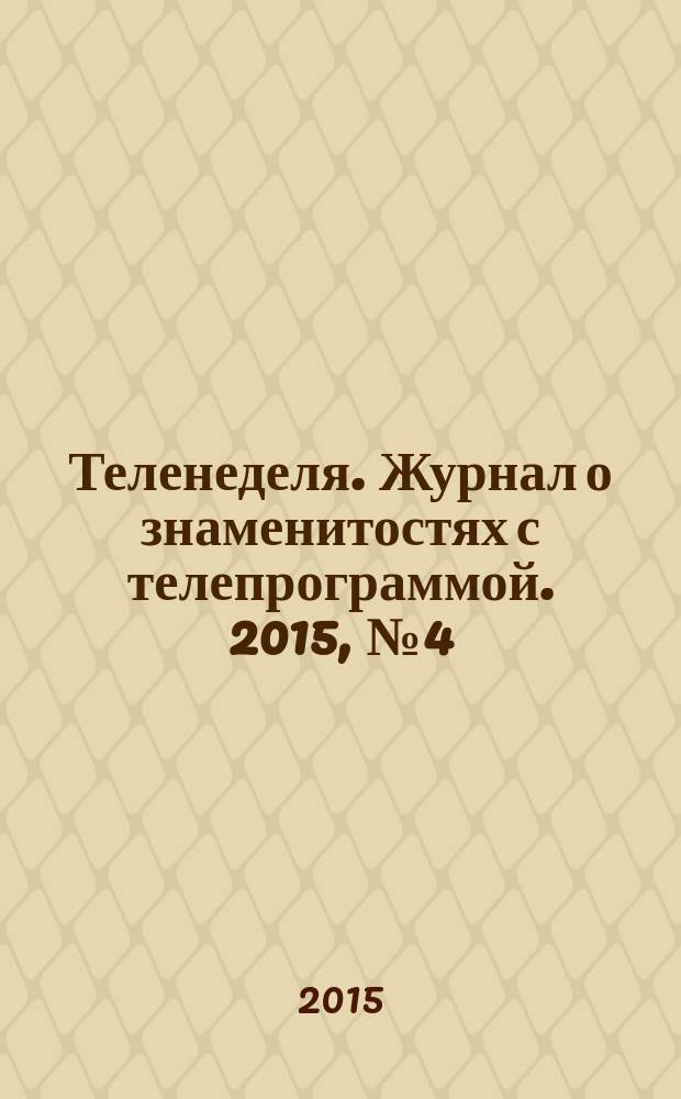 Теленеделя. Журнал о знаменитостях с телепрограммой. 2015, № 4 (35)