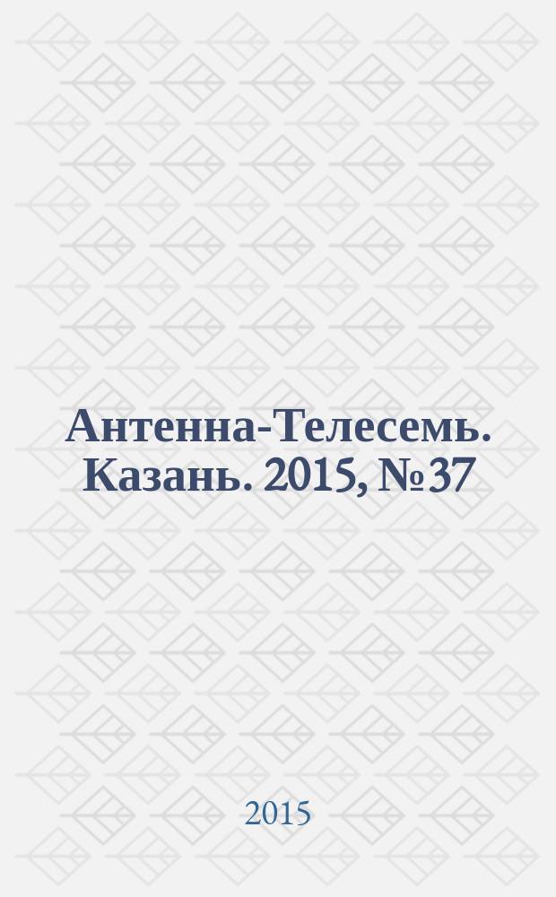 Антенна-Телесемь. Казань. 2015, № 37 (772)