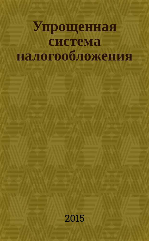Упрощенная система налогообложения: бухгалтерский учет и налогообложение : журнал приложение к журналу "Актуальные вопросы бухгалтерского учета и налогообложения". 2015, № 9