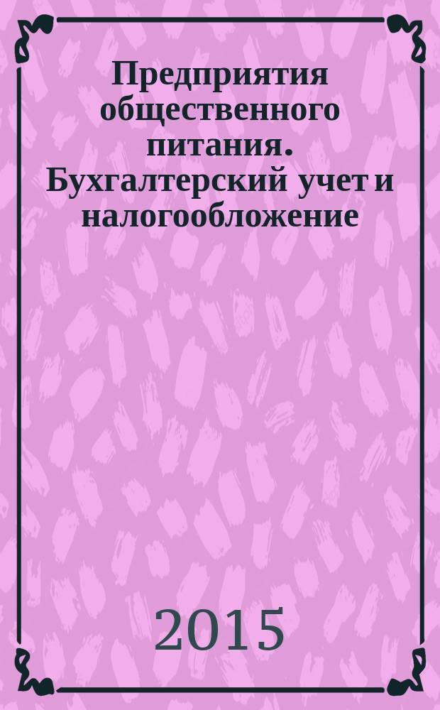 Предприятия общественного питания. Бухгалтерский учет и налогообложение : журнал приложение к журналу "Актуальные вопросы бухгалтерского учета и налогообложения. 2015, № 9