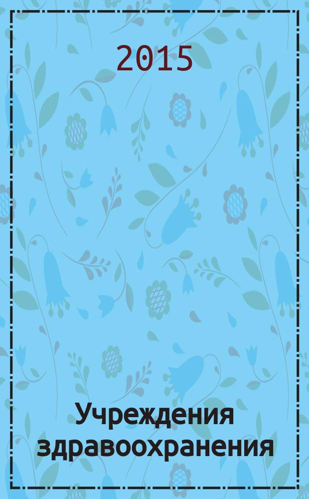 Учреждения здравоохранения: бухгалтерский учет и налогообложение : журнал для думающего бухгалтера. 2015, № 9