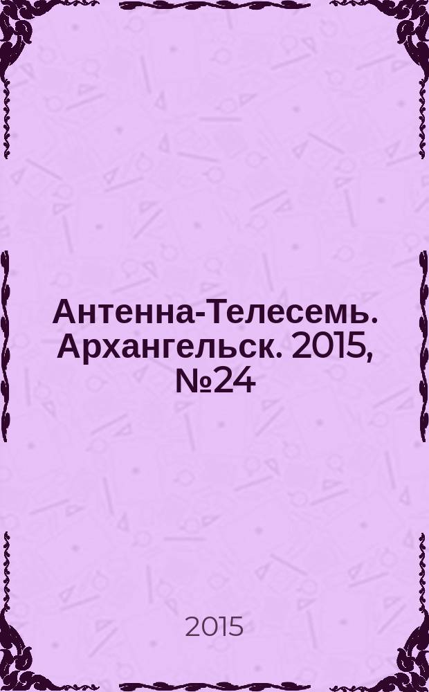 Антенна-Телесемь. Архангельск. 2015, № 24 (280)