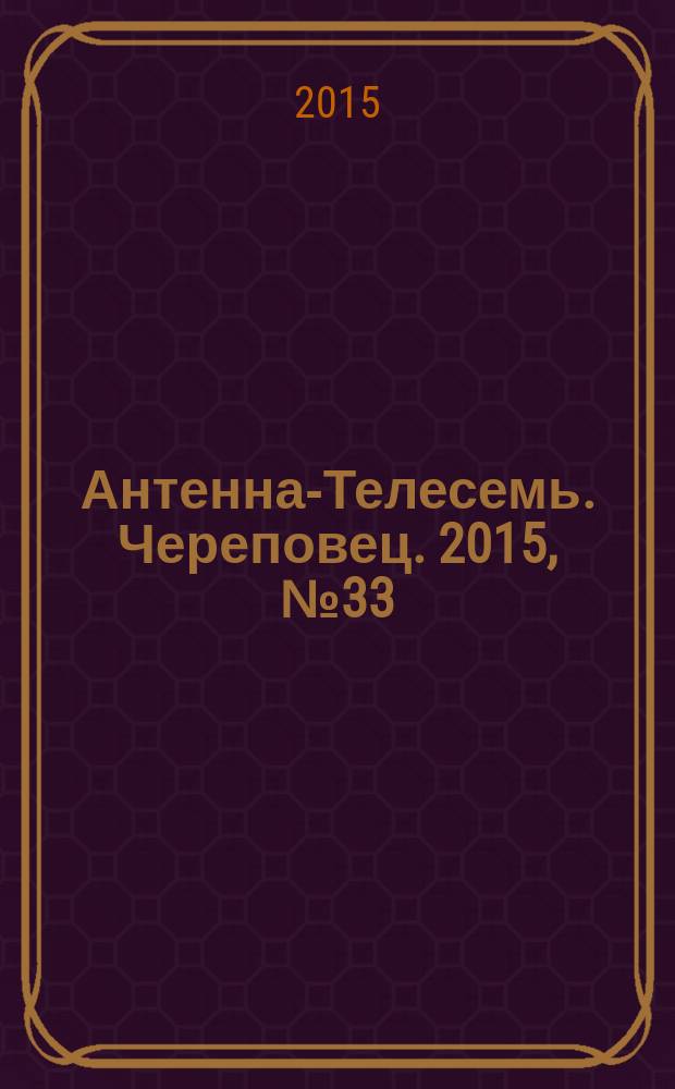 Антенна-Телесемь. Череповец. 2015, № 33 (463)