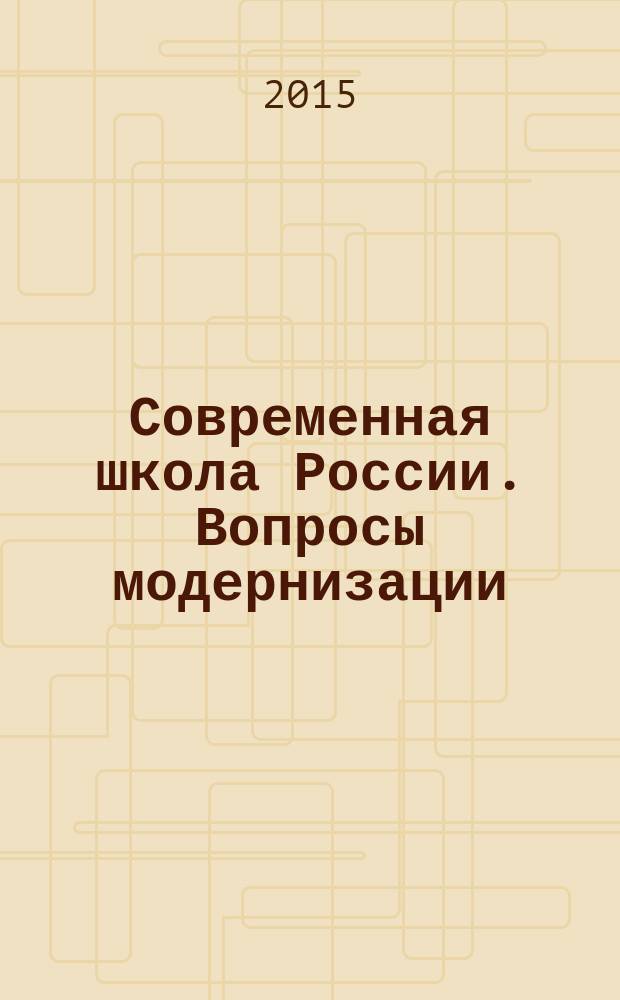Современная школа России. Вопросы модернизации : научный сборник. № 12 : [Материалы XII Международной научно-практической конференции, Москва, 4 июня 2015 г.]