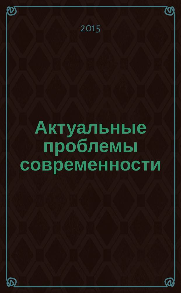 Актуальные проблемы современности: наука и общество : ежеквартальный научный журнал. 2015, 1 (6)