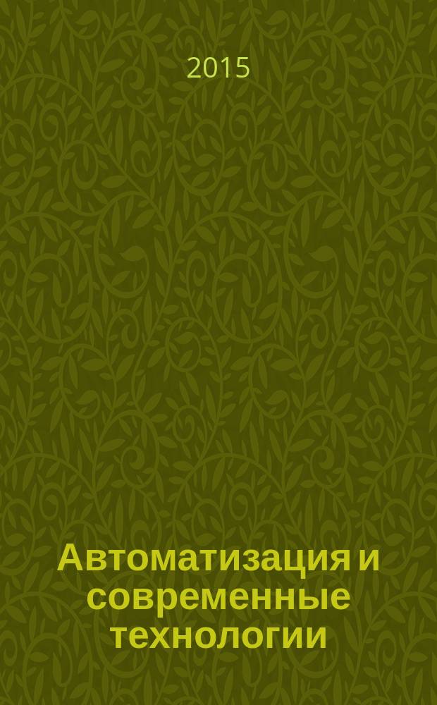 Автоматизация и современные технологии : Ежемес. межотрасл. науч.-техн. журн. Гос. ком. РСФСР по делам науки и высш. шк., Респ. исслед. науч.-консультатив. центра экспертизы при Госкомитете РСФСР по делам науки и высш. шк., Моск. гор. правл. Всесоюз. НТО радиотехники, электроники и связи им. А.С. Попова. 2015, № 9