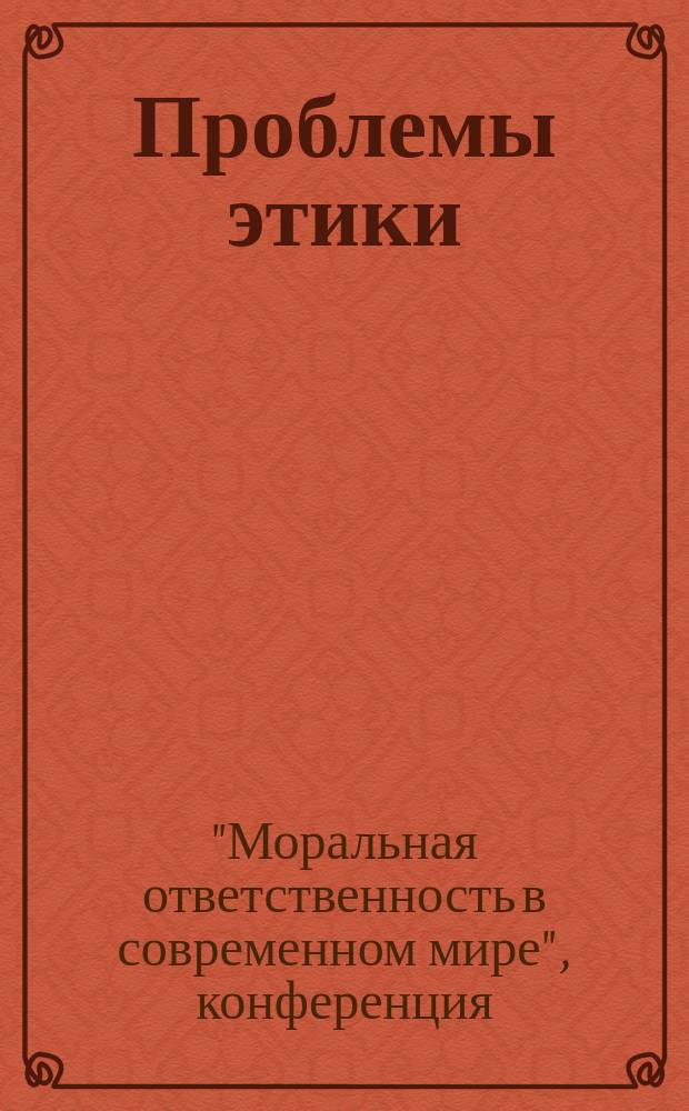 Проблемы этики : философско-этический альманах. Вып. 5, ч. 1 : Материалы конференции "Моральная ответственность в современном мире" посвященной 75-летию академика РАН А.А. Гусейнова, [17-18 апреля 2014 г.]