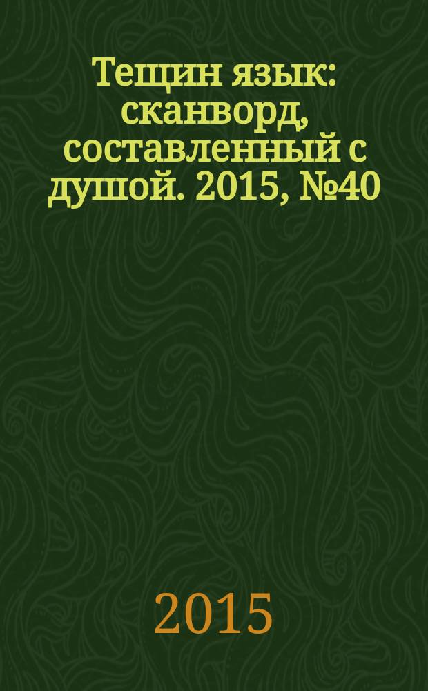 Тещин язык : сканворд, составленный с душой. 2015, № 40 (779)