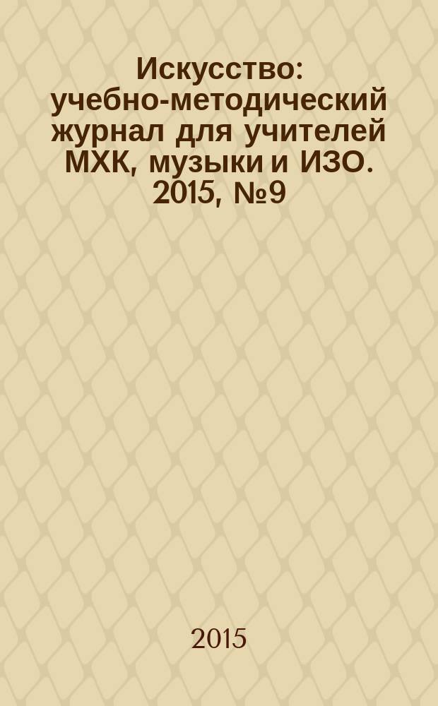 Искусство : учебно-методический журнал для учителей МХК, музыки и ИЗО. 2015, № 9 (512)