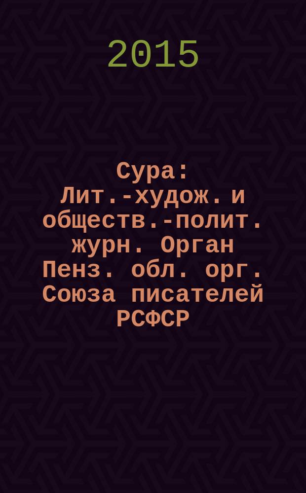 Сура : Лит.-худож. и обществ.-полит. журн. Орган Пенз. обл. орг. Союза писателей РСФСР. 2015, № 1 (125)