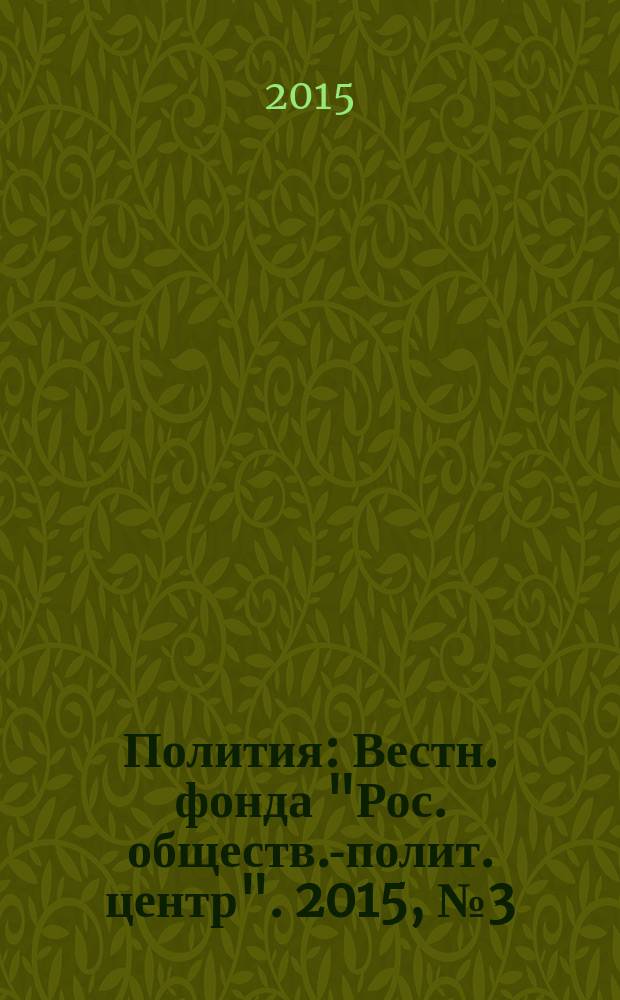 Полития : Вестн. фонда "Рос. обществ.-полит. центр". 2015, № 3 (78)