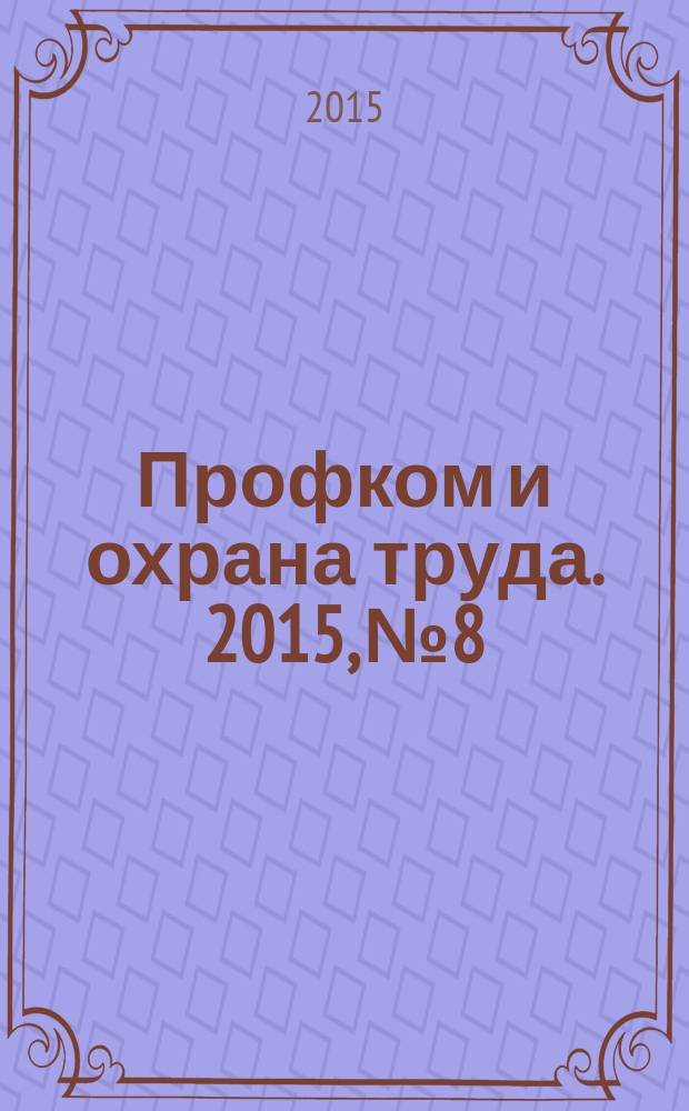 Профком и охрана труда. 2015, № 8 : Порядок расследования и учета несчастных случаев на производстве