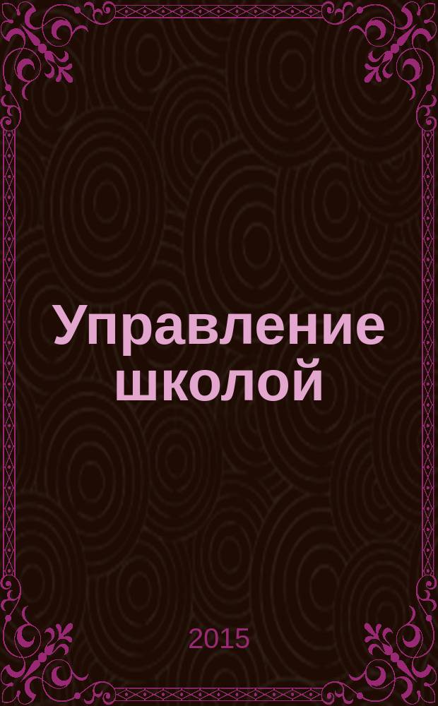 Управление школой : методический журнал для школьной администрации. 2015, № 9 (587)