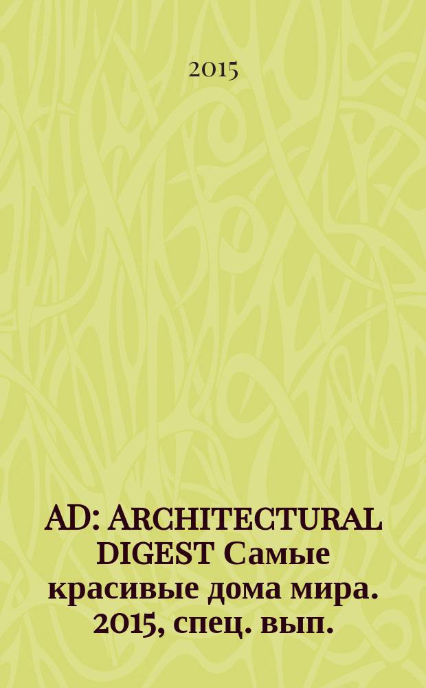 AD : Architectural digest Самые красивые дома мира. 2015, спец. вып. : 100 лучших архитекторов и дизайнеров России