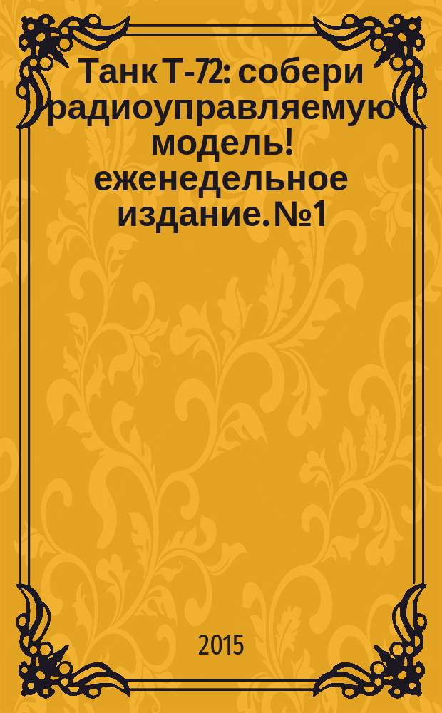 Танк Т-72 : собери радиоуправляемую модель !еженедельное издание. № 1