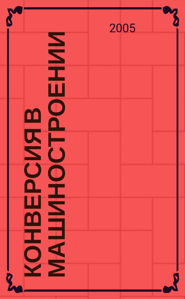 Конверсия в машиностроении : Информ.-аналит. науч.-техн. журн. ученых и инженеров конверсируемого машиностроения. 2005, № 3 (70)