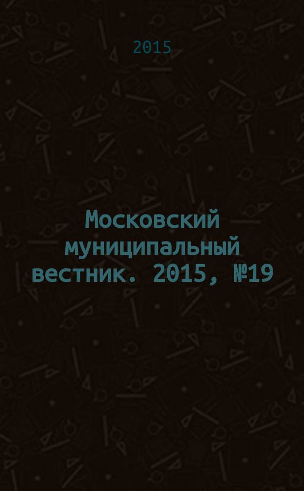 Московский муниципальный вестник. 2015, № 19 (98), т. 1