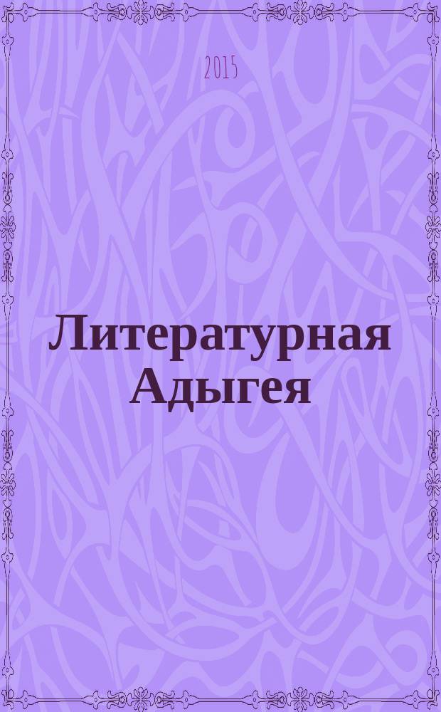 Литературная Адыгея : Ежекварт. лит.-худож. и обществ.-полит. журн. 2015, № 1 (97)