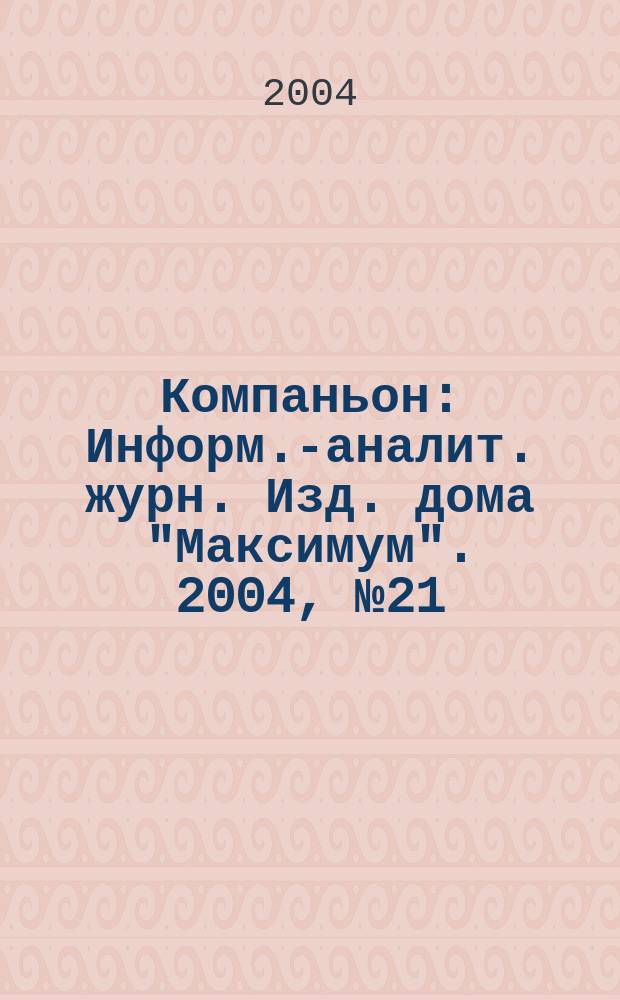 Компаньон : Информ.-аналит. журн. Изд. дома "Максимум". 2004, № 21 (381)