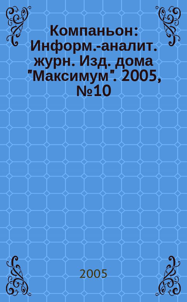 Компаньон : Информ.-аналит. журн. Изд. дома "Максимум". 2005, № 10 (422)