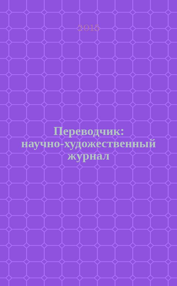 Переводчик : научно-художественный журнал (печатный орган Забайкальского регионального отделения Союза переводчиков России). № 15