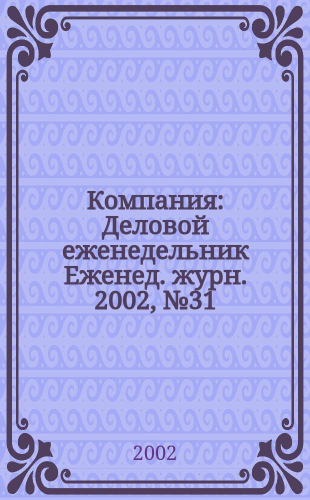 Компания : Деловой еженедельник Еженед. журн. 2002, № 31 (227)