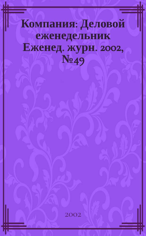 Компания : Деловой еженедельник Еженед. журн. 2002, № 49/50 (245/246)
