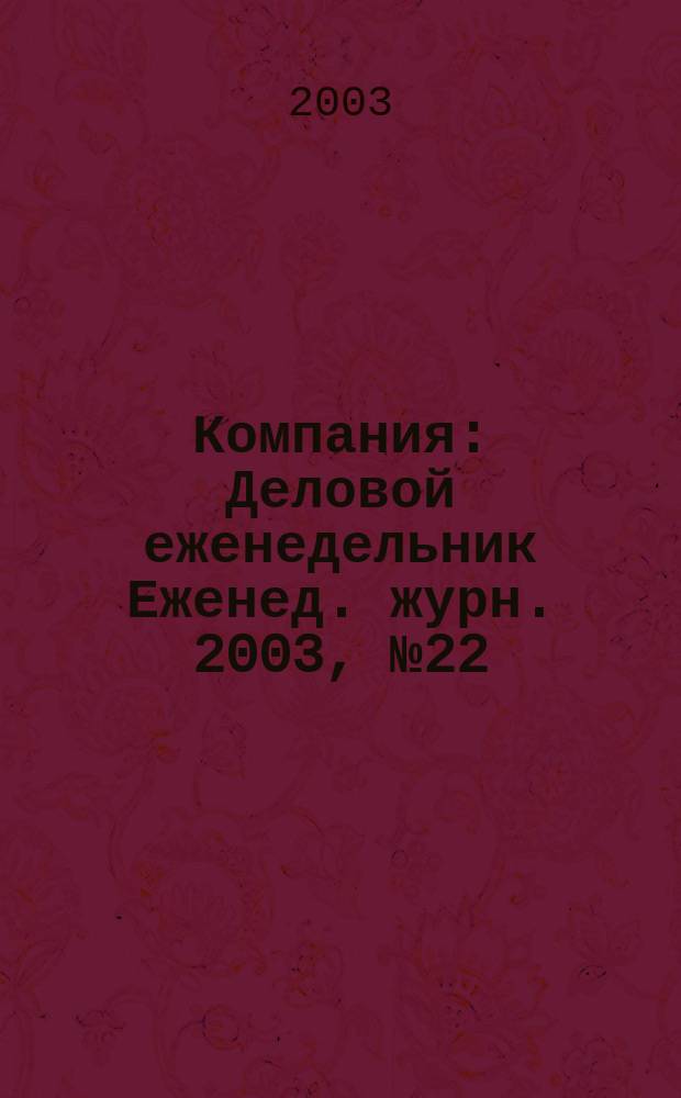 Компания : Деловой еженедельник Еженед. журн. 2003, № 22 (268)