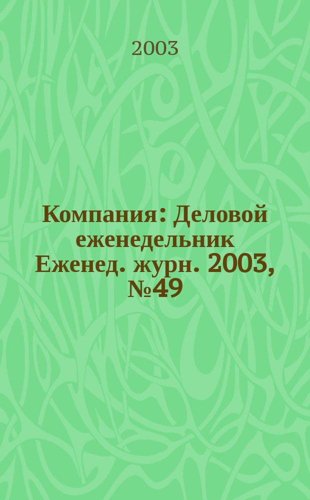 Компания : Деловой еженедельник Еженед. журн. 2003, № 49/52 (295/296)