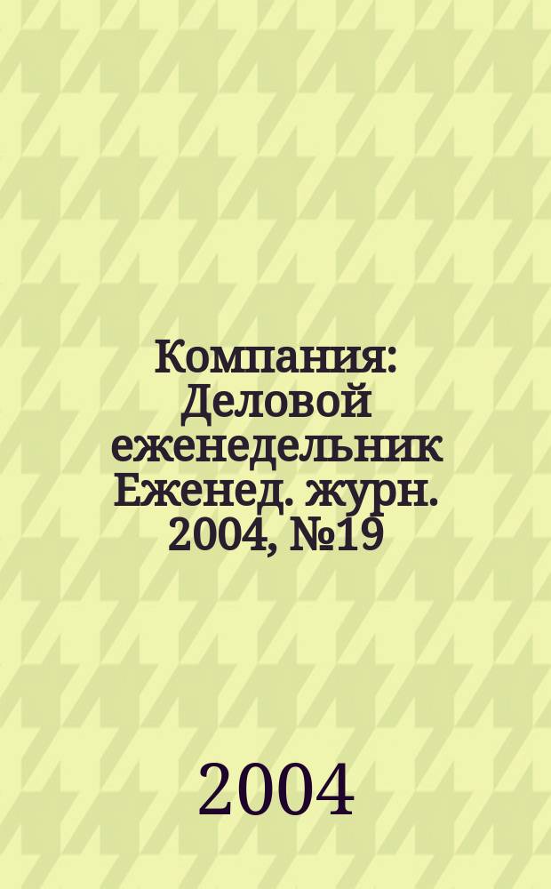 Компания : Деловой еженедельник Еженед. журн. 2004, № 19 (315)