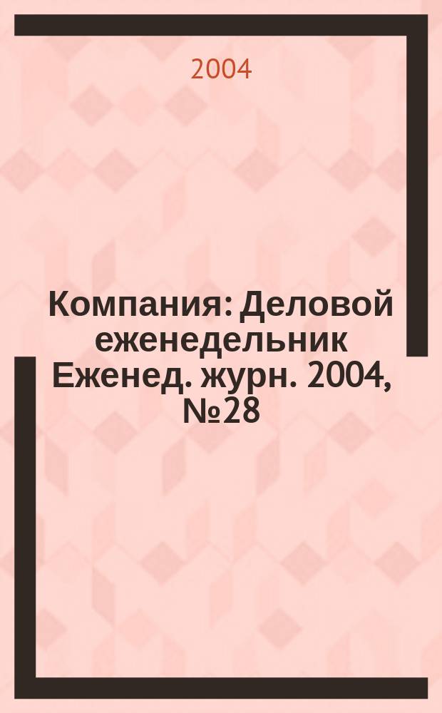 Компания : Деловой еженедельник Еженед. журн. 2004, № 28 (324)