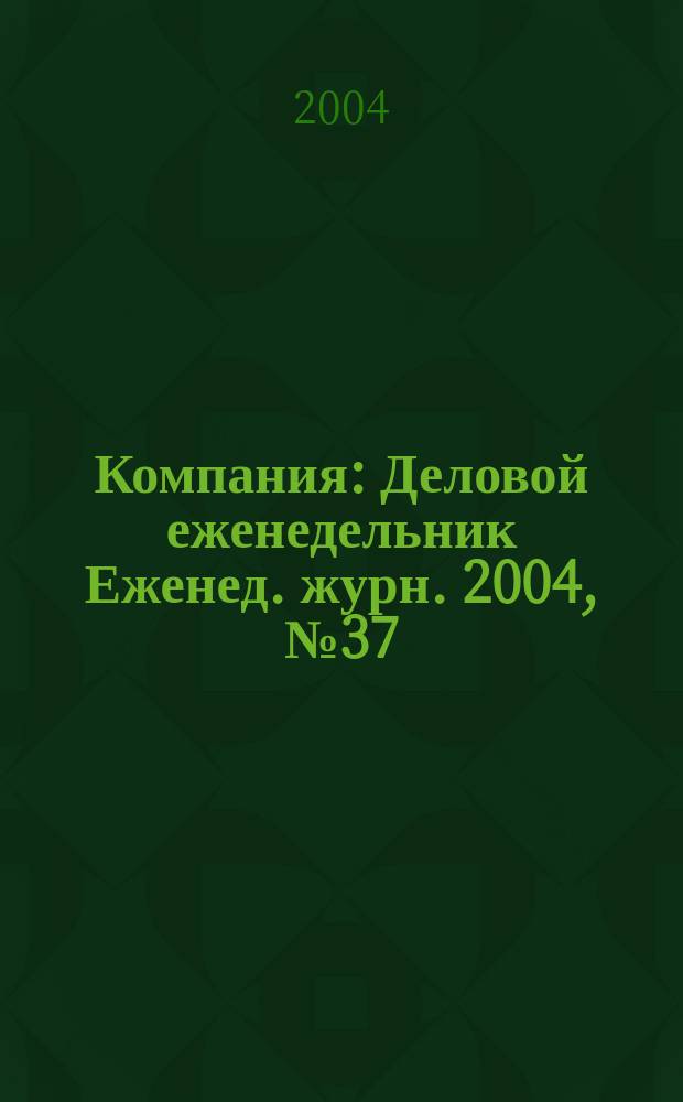Компания : Деловой еженедельник Еженед. журн. 2004, № 37 (333)
